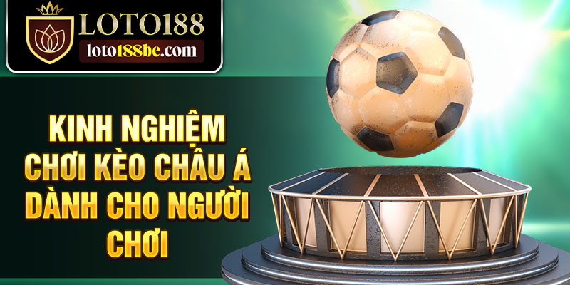 Kinh nghiệm chơi kèo châu Á dành cho người chơi Kinh nghiệm chơi kèo châu Á dành cho người chơi