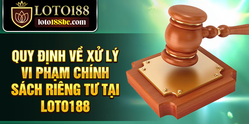 Quy định về xử lý vi phạm chính sách riêng tư tại Loto188 Quy định về xử lý vi phạm chính sách riêng tư tại Loto188